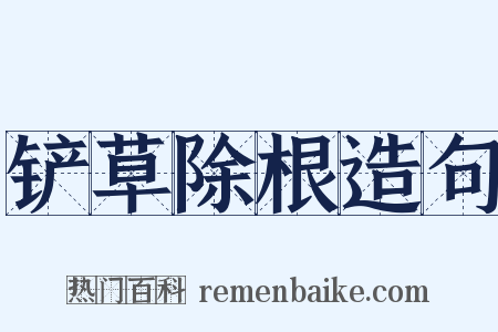 铲草除根造句是什么意思的图片